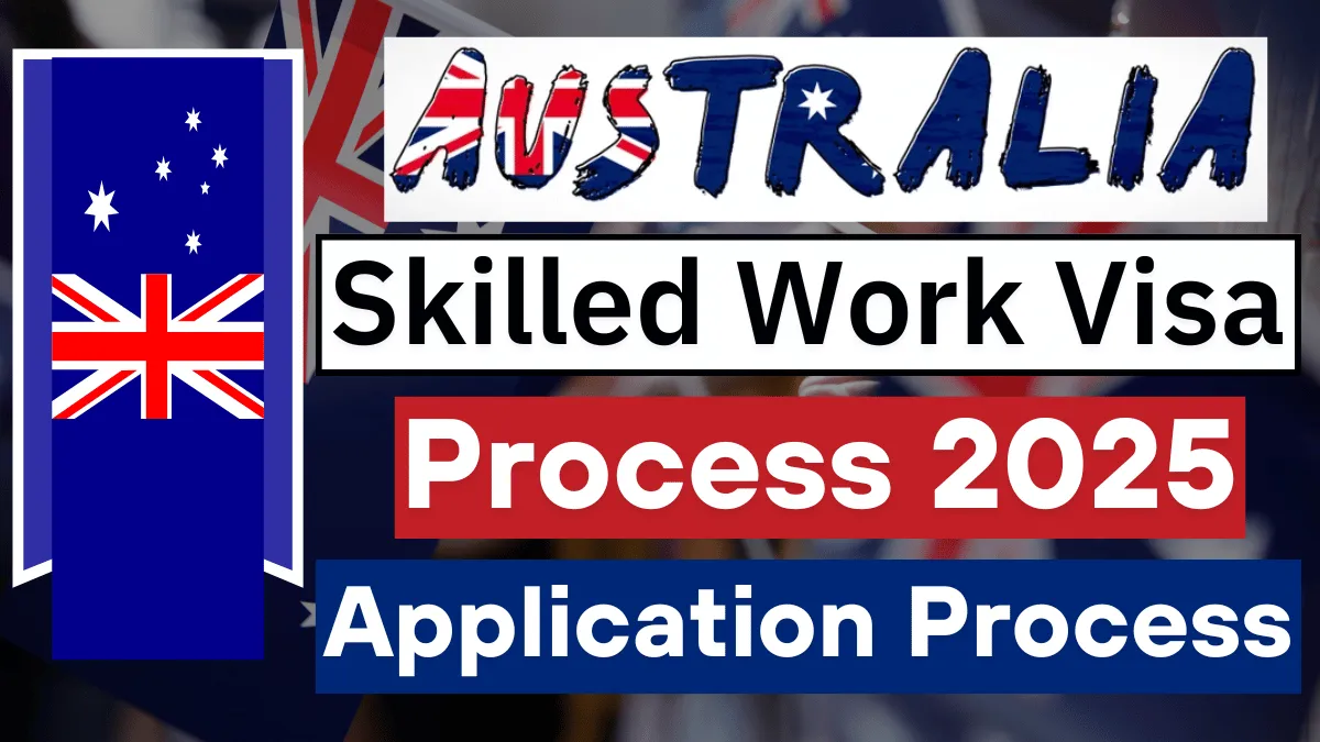Australia Skilled Worker Visa Process July 2025: Eligibility Criteria, Required Documents and Step by Step Application Process