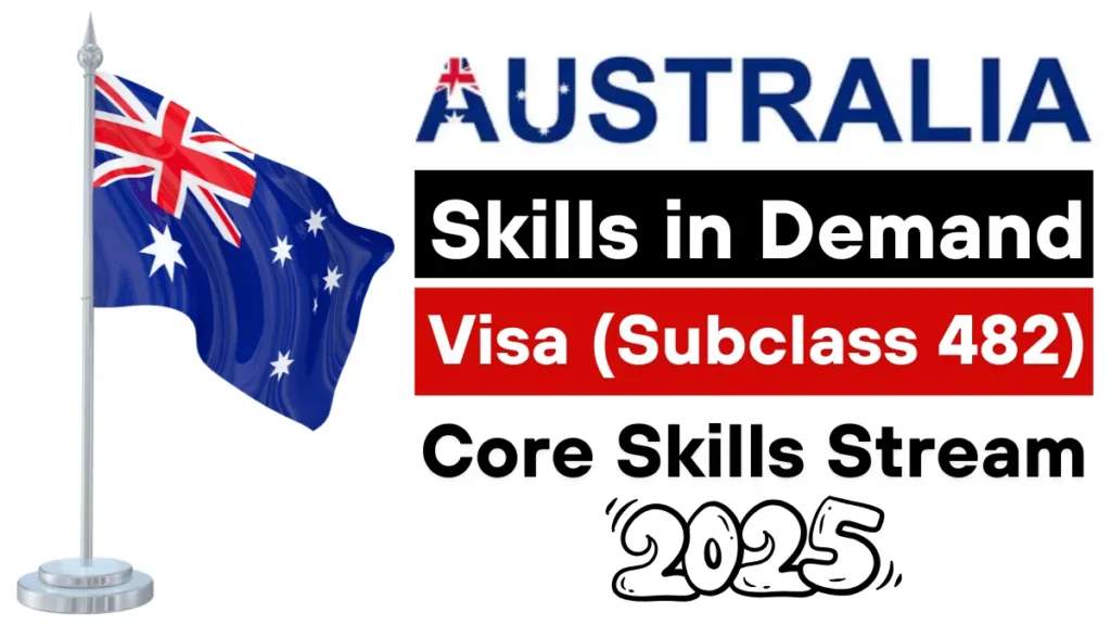 Australia Skills in Demand Visa (Subclass 482) Core Skills Stream Guide 2025
