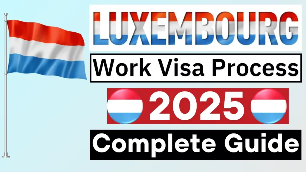 Luxembourg Work Visa Process July 2025: Benefits, Types, Eligibility Criteria and Step by Step Application Process